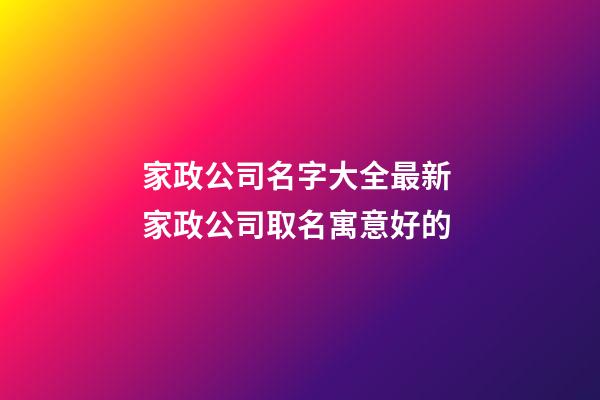 家政公司名字大全最新 家政公司取名寓意好的-第1張-公司起名-玄機派